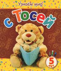 Узнаем мир с Тосей. Для детей от 5 лет