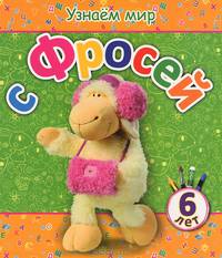 Узнаем мир с Фросей. Для детей от 6 лет