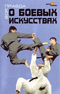 Вся правда о боевых искусствах. - изд. 2-е.