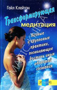 Трансформирующая медитация. Личные и групповые практики, позволяющие достичь иных областей сознания