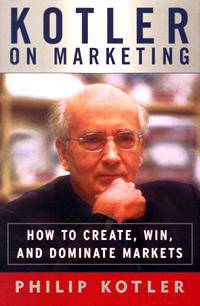 Kotler on Marketing: How to Create, Win, and Dominate Markets
