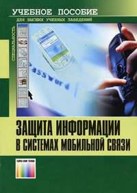 Защита информации в системах мобильной связи: Учебное пособие для вузов - 2-е изд., испр. и доп.