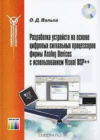 Разработка устройств на основе цифровых сигнальных процессов фирмы Analog Devices и использованием Visual DSP++ - ('Современная электроника') /Вальпа О.Д.