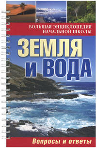 Большая энциклопедия начальной школы. Земля и вода. Вопросы и ответы