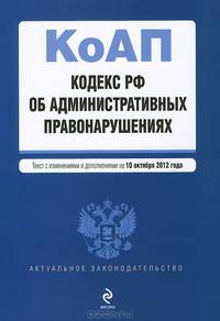 Кодекс Российской Федерации об административных правонарушениях (текст с изменениями и дополнениями на 10 октября 2012 года)