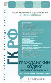 Гражданский кодекс Российской Федерации. Части первая, вторая, третья и четвертая (текст с изменениями и дополнениями на 10 октября 2012 года)