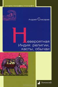 Невероятная Индия: религии, касты, обычаи / А. Снесарев. - (История. География. Этнография).