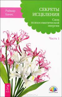 Секреты исцеления. Часть 1: Сила психосоматической энергии