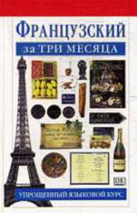 Французский за три месяца: Упрощенный языковый курс: Учебное пособие /Пер. с англ. Безгодовой Н.Ю.