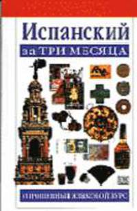 Испанский за три месяца: Упрощенный языковой курс: Учебное пособие /Пер. с англ. Осиповой М.Д.