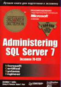 Administering SQL Server 7. Сертификационный экзамен - экстерном (экзамен 70-028) /Пер. с англ.