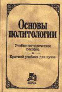 Основы политологии. Учебно-методическое пособие. Краткий учебник для вузов