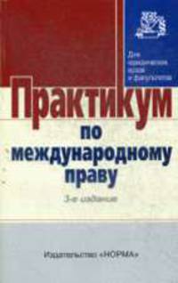 Практикум по международному праву - 3-е изд.,перераб. и доп. - ('Практикум: Для юридических вузов и факультетов') (ГРИФ) //Игнатенко Г.В., Марочкин С.Ю., Тиунов О.И.