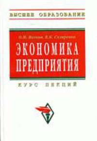 Экономика предприятия: Курс лекций - (Серия "Высшее образование")