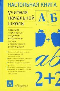 Настольная книга учителя начальной школы: Новейшие нормативные документы, метод. письма и практ. рекомендации - (Настольная книга)