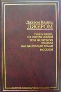 Трое в лодке, не считая собаки. Трое на четырех колесах. Как мы писали роман - (Золотой фонд мировой классики)