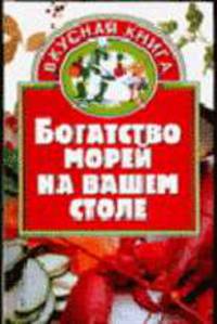 Богатство морей на вашем столе - (Вкусная книга)