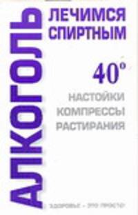 Алкоголь: Лечимся спиртным: Настойки; Компрессы; Растирания - (Час сказки)