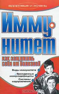 Иммунитет. Как защитить себя от болезней - (Здоровье и жизнь)