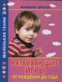 Развивающие игры от рождения до года - (Маленькие гении)