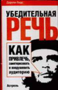 Убедительная речь. Как привлечь, заинтересовать и воодушевить аудиторию / Пер. с англ.