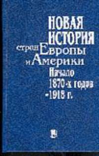 Новая история стран Европы и Америки. Начало 1870-х годов - 1918: Учебник
