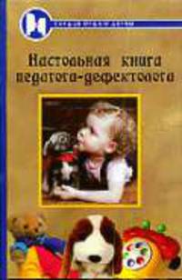 Настольная книга педагога-дефектолога. - 4-е изд. - ('Сердце отдаю детям')