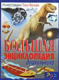 Большая энциклопедия дошкольника / Пер. с итал. Силиной М., Горбачевой Т., Литвиновича Е.; худ. Вульф Т. - (Умное поколение. Детская энциклопедия)