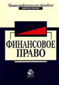 Финансовое право: Учеб. пособие для вузов / Под ред. И.Ш. Килясханова. (Серия "Высшее профессиональное образование") Юриспруденция