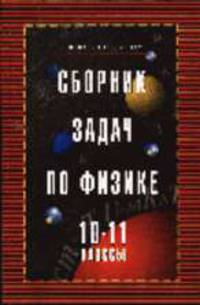 Сборник задач по физике. 10-11 кл.: Учеб. пособие для общеобразоват. учреждений