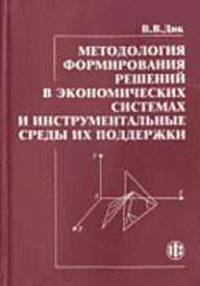Методология формирования решений в экономических системах и инструментальные среды их поддержки