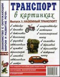 Транспорт в картинках: Выпуск 1: Наземный транспорт: Наглядное пособие для педагогов, логопедов, воспитателей и родителей .