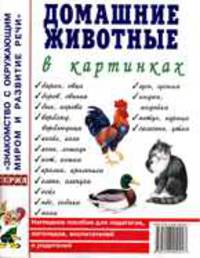 Домашние животные в картинках: наглядное пособие для педагогов, логопедов, воспитателей и родителей.