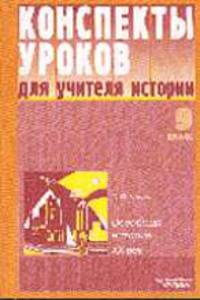 Конспекты уроков для учителя истории. Всеобщая история: ХХ век.: 9 класс - (Конспекты уроков)