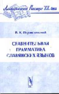 Сравнительная грамматика славянских языков - 2-е изд.,стереотип. (Серия "Лингвистическое наследие XX века")