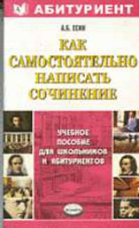 Как самостоятельно написать сочинение: Учебное пособие для школьников и абитуриентов / Под ред. Долининой С.Я.