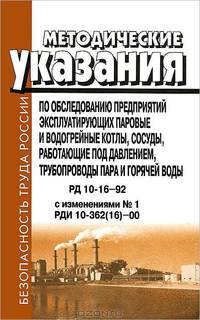 Методические указания по обследованию предприятий эксплуатирующих паровые и водогрейные котлы, сосуды, работающие под давлением, трубопроводы пара и горячей воды. РД 10-16-92 с изменениями № 1 РДИ 10-362(16)-00