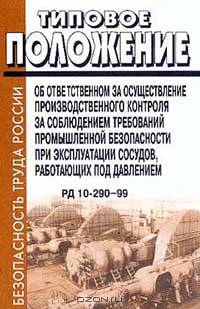 Типовое положение об ответственном за осуществление производственного контроля за соблюдением требований промышленной безопасности при эксплуатации сосудов, работающих под давлением. РД 10-290-99