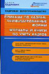 Приказы по кадрам, унифицированые формы, журналы и книги по учету кадров. - 3-е изд. - (Кадровик)