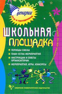 Школьная площадка. Организаторам досуга детей на каникулах: Периоды смены; План-сетка мероприятий; Инструкции и советы организаторам; Мероприятия, ... - (Сценарии игр и праздников)