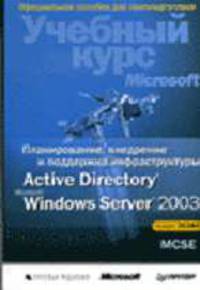 Планирование, внедрение и поддержка инфраструктуры Active Directory Microsoft Windows Server 2003: Учебный курс Microsoft. (+ CD) / пер. с анг. - (Официальный учебный курс)