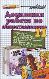 Домашняя работа по обществознанию за 11 класс к учебнику "Человек и общество. Обществознание. Учеб. для учащихся 10-11 кл. общеобразоват. учредений. в 2 ч. Ч. 2. 11 кл." Боголюбов