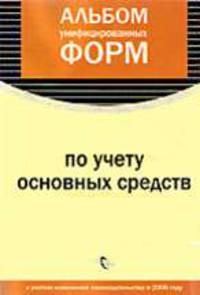 Альбом унифицированных форм по учету основных средств с учетом изменений законодательства в 2006 году