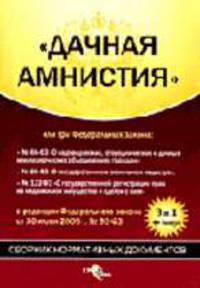'Дачная амнистия' или три Федеральных закона: Сборник нормативных документов (в редакции ФЗ от 30 июня 2006 г. № 93-ФЗ)