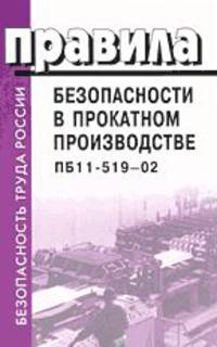 Правила безопасности в прокатном производстве: ПБ 11-519-02.