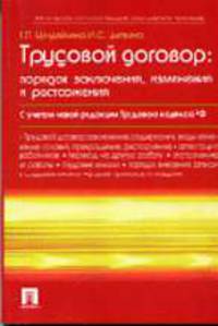 Трудовой договор: порядок заключения, изменения и расторжения - 3-е изд.,перераб. и доп. /Циндяйкина Е.П., Цыпкина И.С.