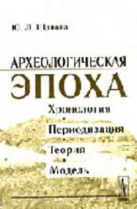 Археологическая эпоха: хронология, периодизация, теория, модель. Монография
