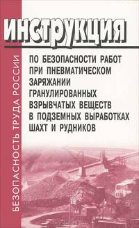 Инструкция по безопасности работ при пневматическом заряжании гранулированных взрывчатых веществ в подземных выработках шахт и рудников. РД 13-532-03