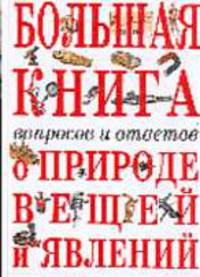 Большая книга вопросов и ответов о природе вещей и явлений - (Атласы и энциклопедии)