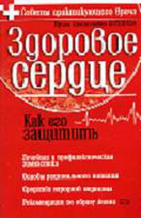 Здоровое сердце. Как его защитить - (Советы практикующего врача)